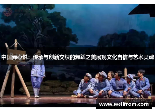 中国舞心悦：传承与创新交织的舞蹈之美展现文化自信与艺术灵魂