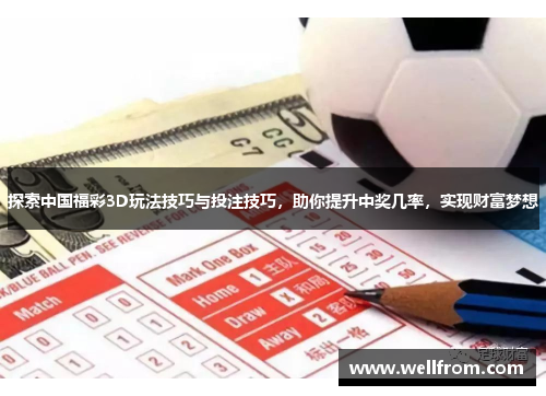 探索中国福彩3D玩法技巧与投注技巧，助你提升中奖几率，实现财富梦想
