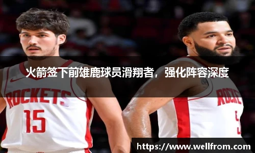 火箭签下前雄鹿球员滑翔者，强化阵容深度