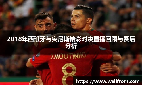 2018年西班牙与突尼斯精彩对决直播回顾与赛后分析