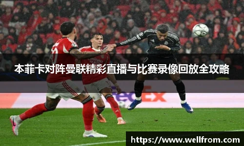 本菲卡对阵曼联精彩直播与比赛录像回放全攻略