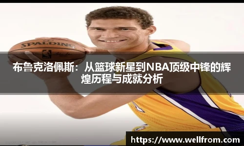 布鲁克洛佩斯：从篮球新星到NBA顶级中锋的辉煌历程与成就分析